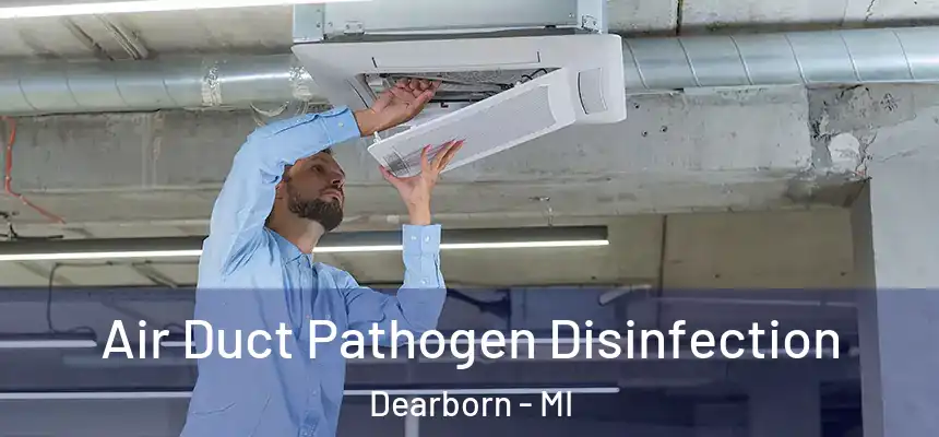 Air Duct Pathogen Disinfection Dearborn - MI