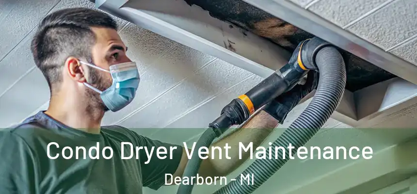 Condo Dryer Vent Maintenance Dearborn - MI