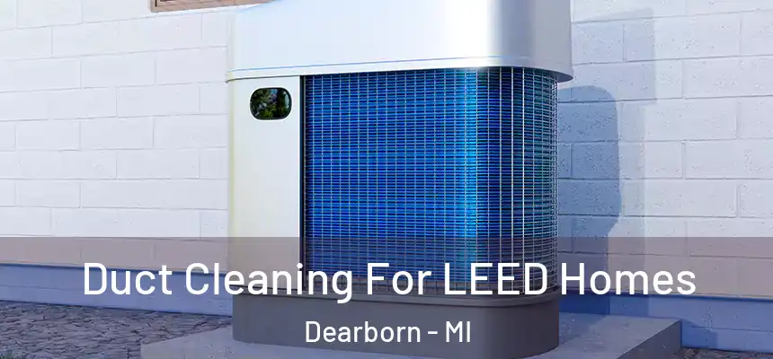  Duct Cleaning For LEED Homes Dearborn - MI