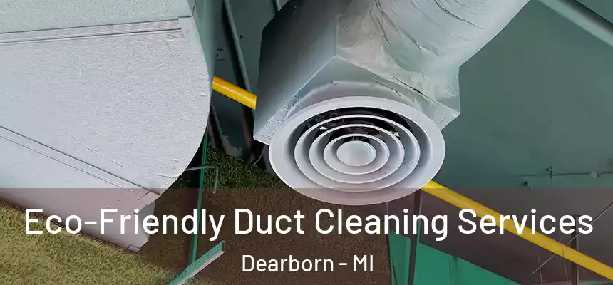  Eco-Friendly Duct Cleaning Services Dearborn - MI