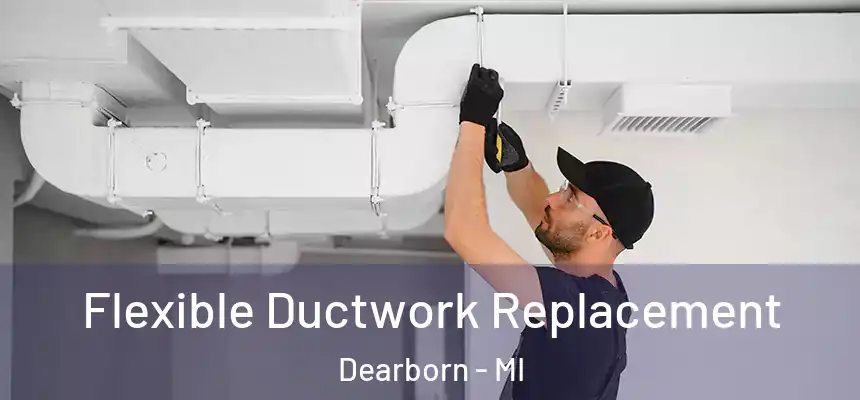  Flexible Ductwork Replacement Dearborn - MI