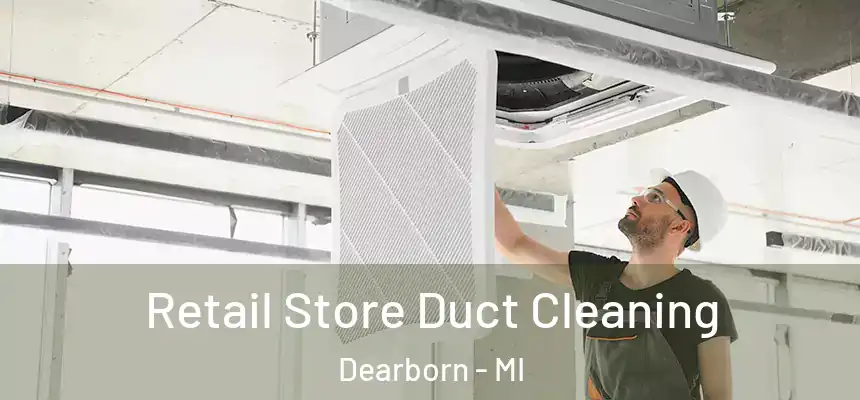 Retail Store Duct Cleaning Dearborn - MI