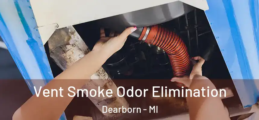 Vent Smoke Odor Elimination Dearborn - MI
