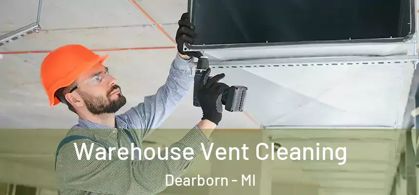 Warehouse Vent Cleaning Dearborn - MI